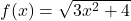 f(x) = \sqrt{3x^2 + 4}