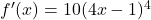 f'(x)=10(4x - 1)^4