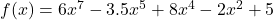 f(x) = 6x^7 - 3.5x^5 + 8x^4 - 2x^2 + 5