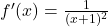 f'(x) = \frac{1}{(x+1)^2}