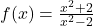 f(x) = \frac{x^2 + 2}{x^2 - 2}