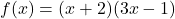 f(x) = (x + 2)(3x - 1)
