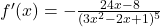 f'(x)=-\frac{24x - 8}{(3x^2 - 2x + 1)^5}