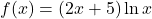 f(x) = (2x + 5)\ln x