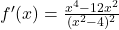 f'(x) = \frac{x^4 - 12x^2}{(x^2 - 4)^2}