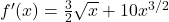 f'(x) = \frac{3}{2}\sqrt{x} + 10x^{3/2}