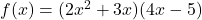 f(x) = (2x^2 + 3x)(4x - 5)