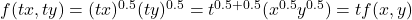 f(t x, t y) = (t x)^{0.5} (t y)^{0.5} = t^{0.5 + 0.5} (x^{0.5} y^{0.5}) = t f(x, y)