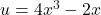 u = 4x^3 - 2x