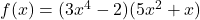 f(x) = (3x^4 - 2)(5x^2 + x)