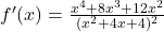 f'(x) = \frac{x^4 + 8x^3 + 12x^2}{(x^2 + 4x + 4)^2}