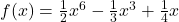 f(x) = \frac{1}{2}x^6 - \frac{1}{3}x^3 + \frac{1}{4}x