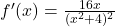 f'(x) = \frac{16x}{(x^2 + 4)^2}