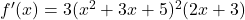 f'(x)=3(x^2 + 3x + 5)^2(2x + 3)