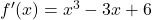 {f'(x) = x^3 - 3x + 6}