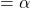= \alpha