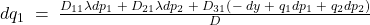 dq_{1}\; =\; \frac{D_{11}\lambda dp_{1}\; +\; D_{21}\lambda dp_{2}\; +\; D_{31}\left( -\; dy\; +\; q_{1}dp_{1}\; +\; q_{2}dp_{2} \right)}{D}