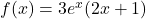 f(x) = 3e^x (2x + 1)