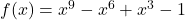 f(x) = x^9 - x^6 + x^3 - 1