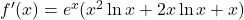 f'(x) = e^x (x^2 \ln x + 2x \ln x + x)
