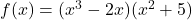 f(x) = (x^3 - 2x)(x^2 + 5)