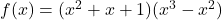 f(x) = (x^2 + x + 1)(x^3 - x^2)