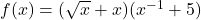 f(x) = (\sqrt{x} + x)(x^{-1} + 5)