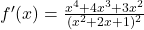 f'(x) = \frac{x^4 + 4x^3 + 3x^2}{(x^2 + 2x + 1)^2}