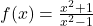 f(x) = \frac{x^2 + 1}{x^2 - 1}