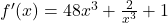 f'(x) = 48x^3 + \frac{2}{x^3} + 1